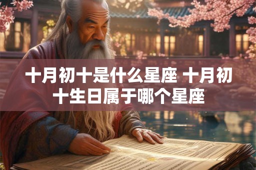 十月初十是什么星座 十月初十生日属于哪个星座