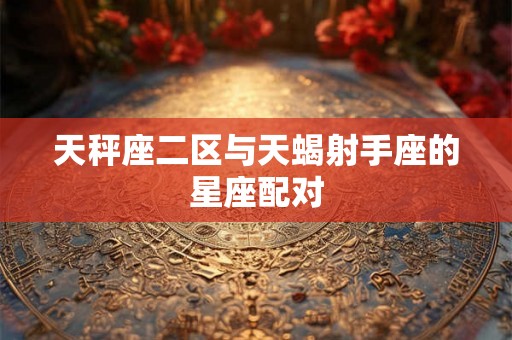 天秤座二区与天蝎射手座的星座配对
