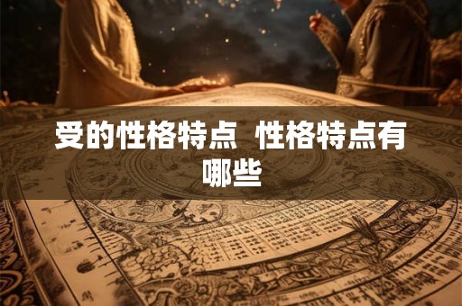 受的性格特点  性格特点有哪些