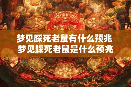 梦见踩死老鼠有什么预兆 梦见踩死老鼠是什么预兆