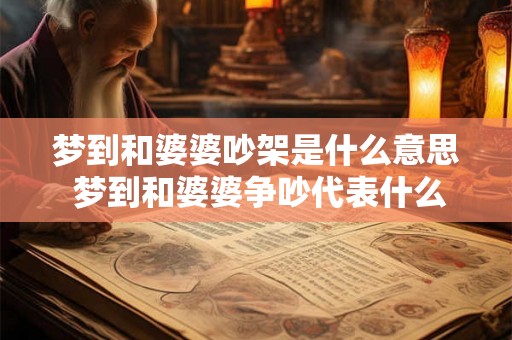 梦到和婆婆吵架是什么意思 梦到和婆婆争吵代表什么