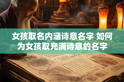 女孩取名内涵诗意名字 如何为女孩取充满诗意的名字