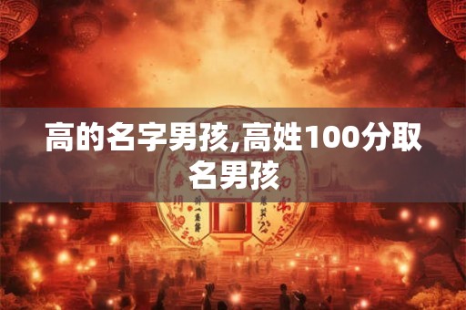 高的名字男孩,高姓100分取名男孩