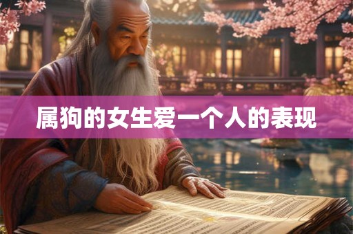 属狗的女生爱一个人的表现