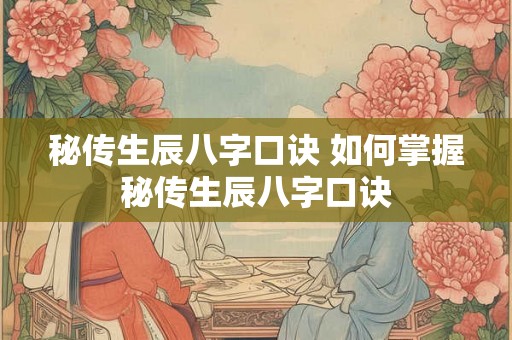秘传生辰八字口诀 如何掌握秘传生辰八字口诀