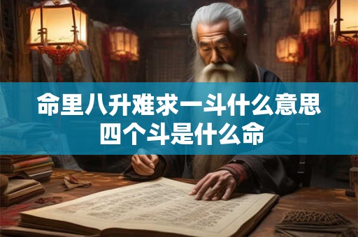 命里八升难求一斗什么意思 四个斗是什么命