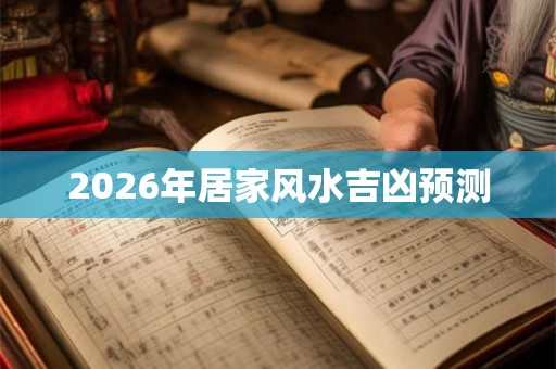 2026年居家风水吉凶预测