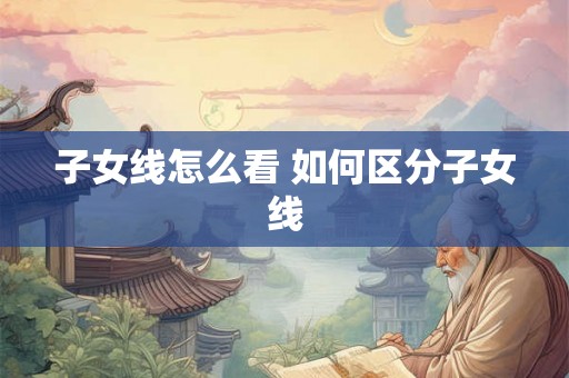 子女线怎么看 如何区分子女线 子女线怎么看 如何区分子女线