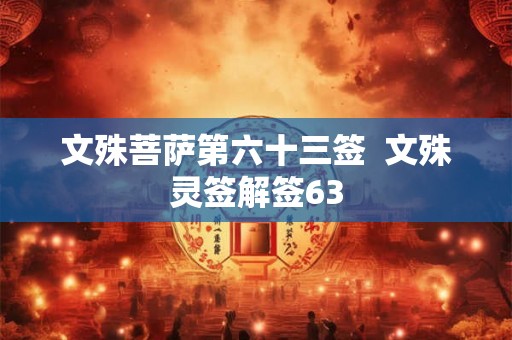 文殊菩萨第六十三签  文殊灵签解签63