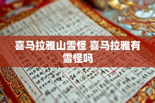 喜马拉雅山雪怪 喜马拉雅有雪怪吗 喜马拉雅山雪怪 喜马拉雅有雪怪吗