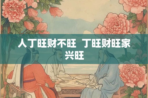 人丁旺财不旺  丁旺财旺家兴旺