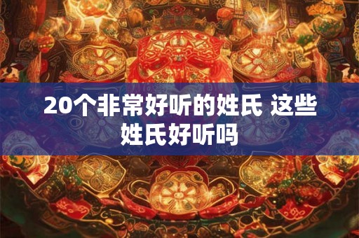 20个非常好听的姓氏 这些姓氏好听吗