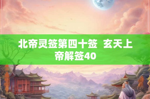 北帝灵签第四十签  玄天上帝解签40
