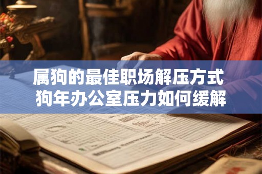 属狗的最佳职场解压方式 狗年办公室压力如何缓解