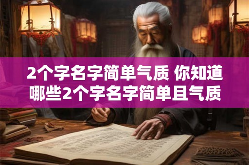 2个字名字简单气质 你知道哪些2个字名字简单且气质优雅的呢