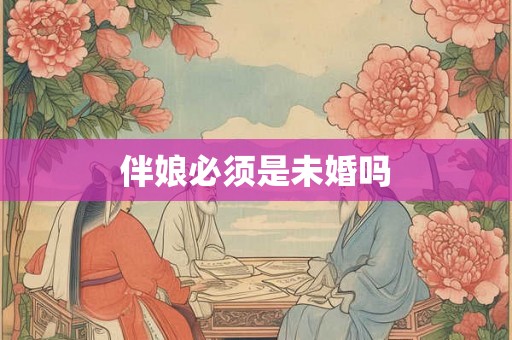 伴娘必须是未婚吗