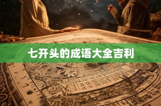 七开头的成语大全吉利