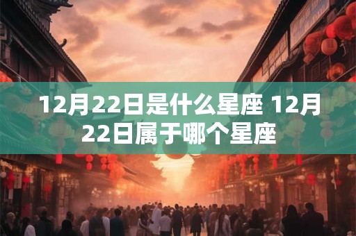 12月22日是什么星座 12月22日属于哪个星座