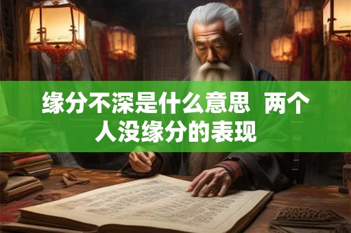 缘分不深是什么意思  两个人没缘分的表现