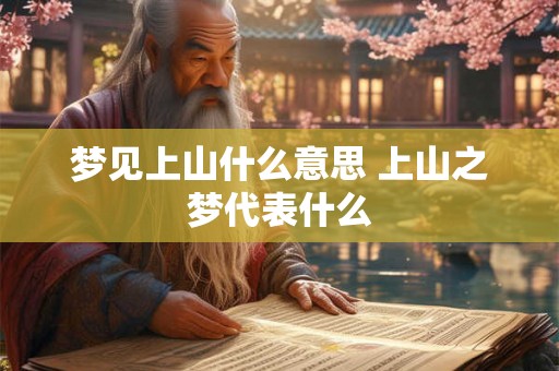 梦见上山什么意思 上山之梦代表什么 梦见上山什么意思 上山之梦代表什么