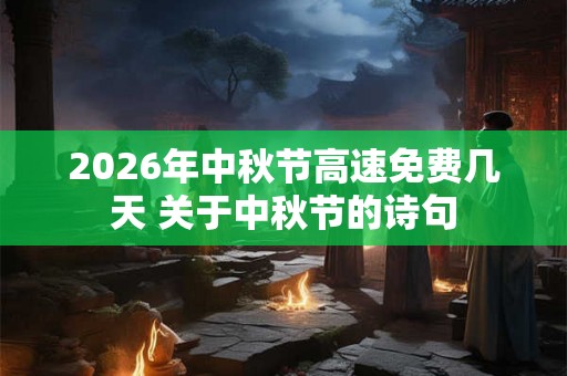 2026年中秋节高速免费几天 关于中秋节的诗句