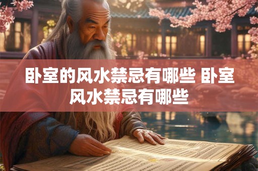 卧室的风水禁忌有哪些 卧室风水禁忌有哪些 卧室的风水禁忌有哪些 卧室风水禁忌有哪些