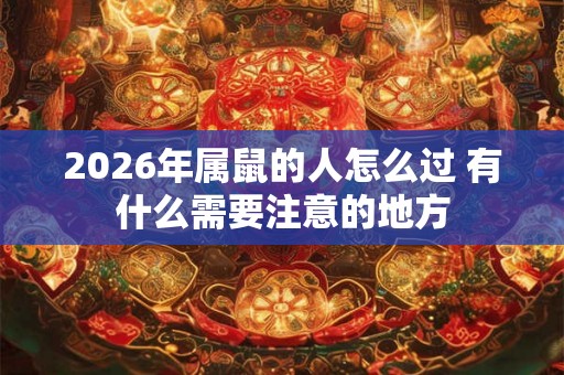 2026年属鼠的人怎么过 有什么需要注意的地方