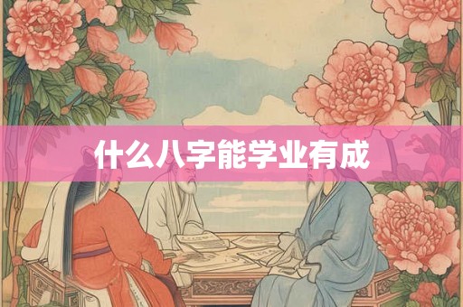 什么八字能学业有成