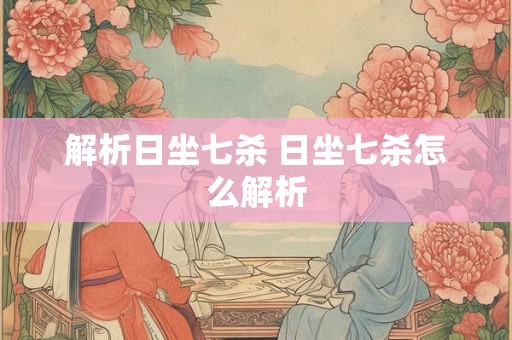 解析日坐七杀 日坐七杀怎么解析