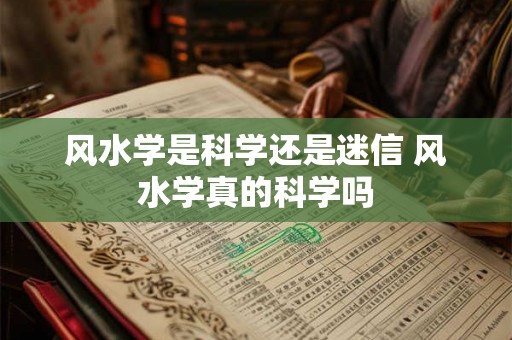 风水学是科学还是迷信 风水学真的科学吗
