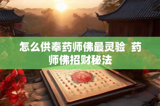 怎么供奉药师佛最灵验  药师佛招财秘法