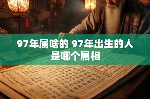 97年属啥的 97年出生的人是哪个属相