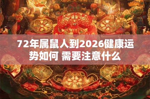 72年属鼠人到2026健康运势如何 需要注意什么