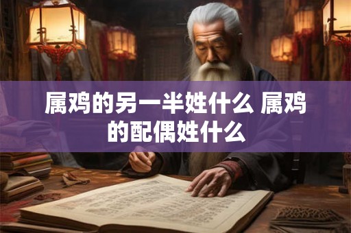 属鸡的另一半姓什么 属鸡的配偶姓什么