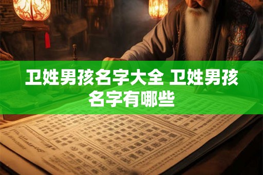 卫姓男孩名字大全 卫姓男孩名字有哪些