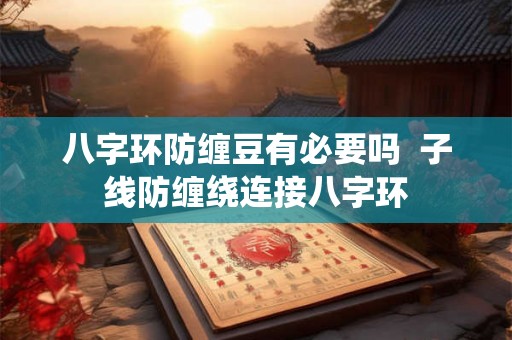 八字环防缠豆有必要吗  子线防缠绕连接八字环