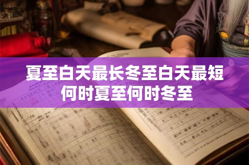 夏至白天最长冬至白天最短 何时夏至何时冬至 夏至白天最长冬至白天最短 何时夏至何时冬至