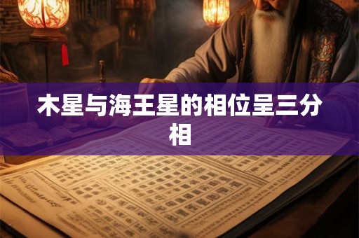 木星与海王星的相位呈三分相