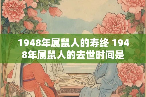 1948年属鼠人的寿终 1948年属鼠人的去世时间是