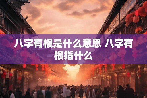 八字有根是什么意思 八字有根指什么