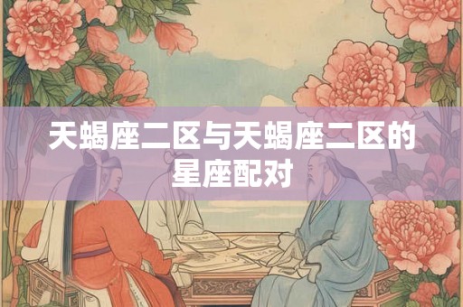 天蝎座二区与天蝎座二区的星座配对