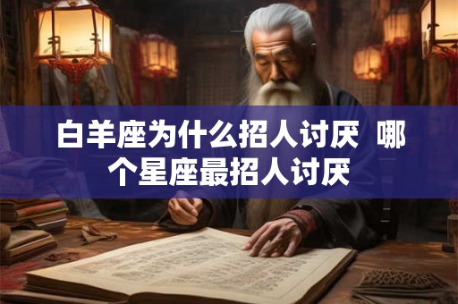 白羊座为什么招人讨厌  哪个星座最招人讨厌