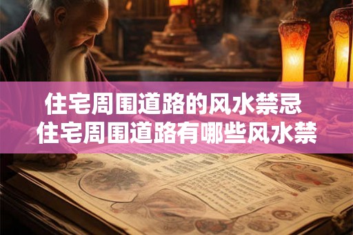 住宅周围道路的风水禁忌 住宅周围道路有哪些风水禁忌
