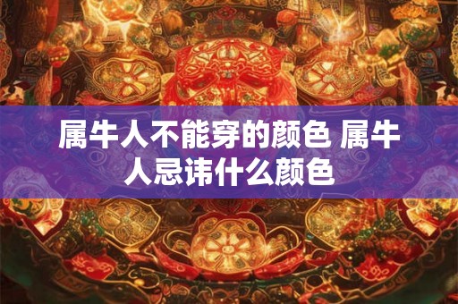 属牛人不能穿的颜色 属牛人忌讳什么颜色