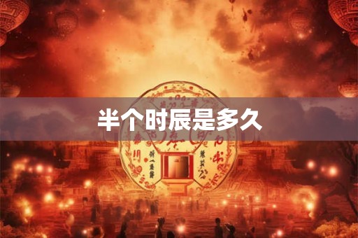 半个时辰是多久