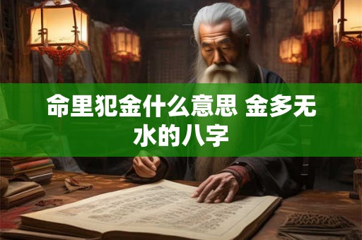 命里犯金什么意思 金多无水的八字