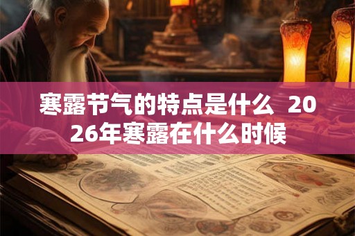 寒露节气的特点是什么  2026年寒露在什么时候