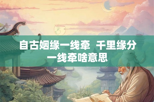 自古姻缘一线牵  千里缘分一线牵啥意思