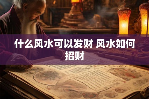什么风水可以发财 风水如何招财