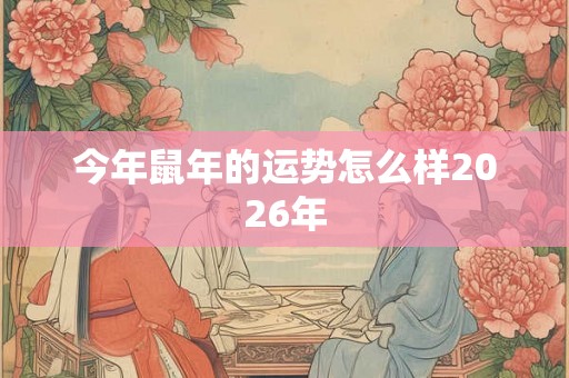 今年鼠年的运势怎么样2026年